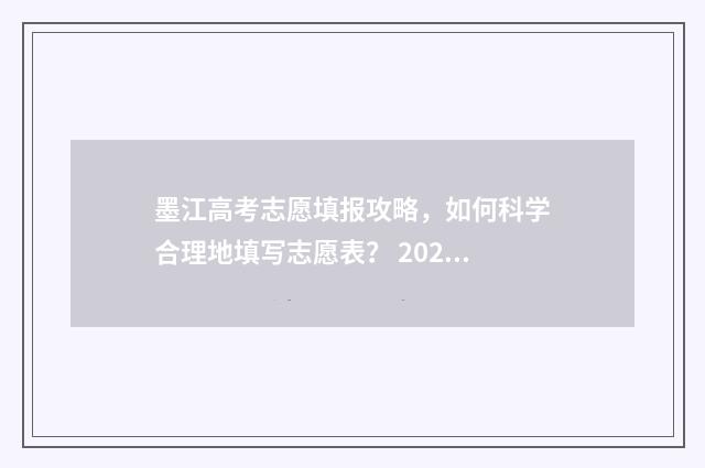 墨江高考志愿填报攻略，如何科学合理地填写志愿表？ 2021高考墨江一中考点