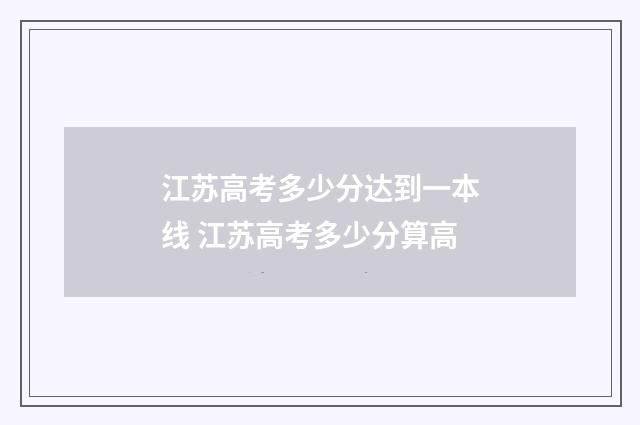 江苏高考多少分达到一本线 江苏高考多少分算高