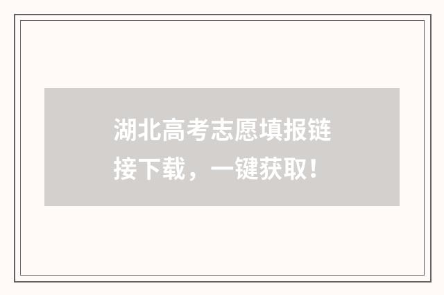 湖北高考志愿填报链接下载，一键获取！
