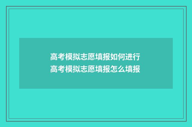 高考模拟志愿填报如何进行 高考模拟志愿填报怎么填报