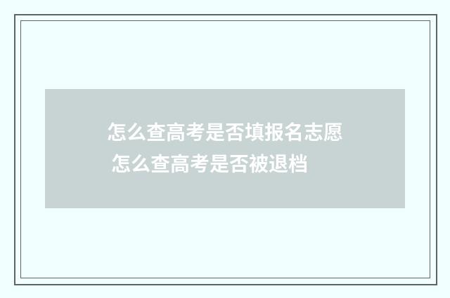 怎么查高考是否填报名志愿 怎么查高考是否被退档