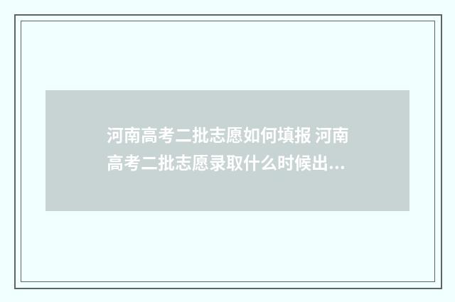 河南高考二批志愿如何填报 河南高考二批志愿录取什么时候出来