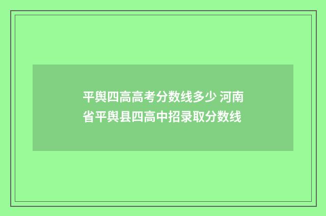 平舆四高高考分数线多少 河南省平舆县四高中招录取分数线
