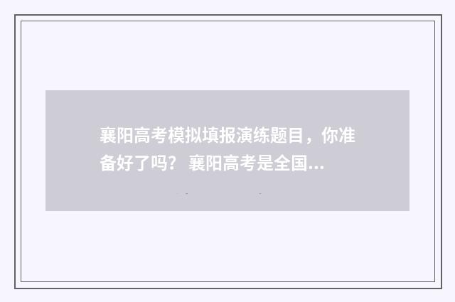 襄阳高考模拟填报演练题目，你准备好了吗？ 襄阳高考是全国几卷