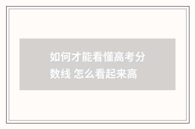 如何才能看懂高考分数线 怎么看起来高