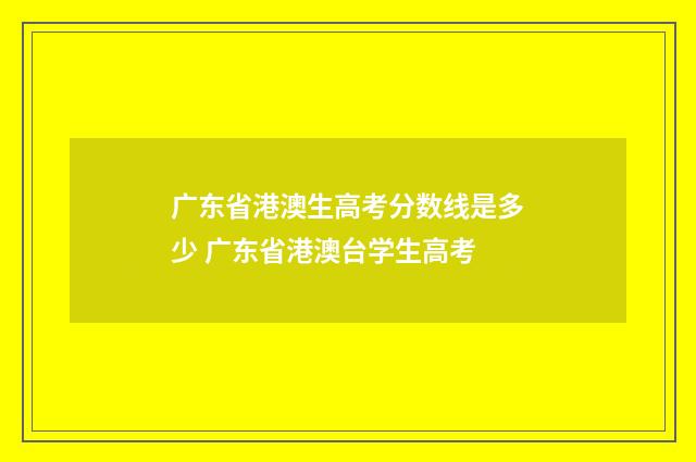 广东省港澳生高考分数线是多少 广东省港澳台学生高考