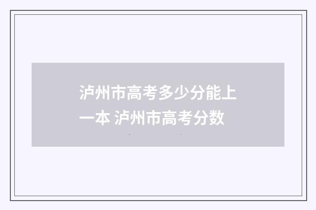 泸州市高考多少分能上一本 泸州市高考分数