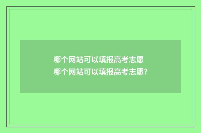 哪个网站可以填报高考志愿 哪个网站可以填报高考志愿?