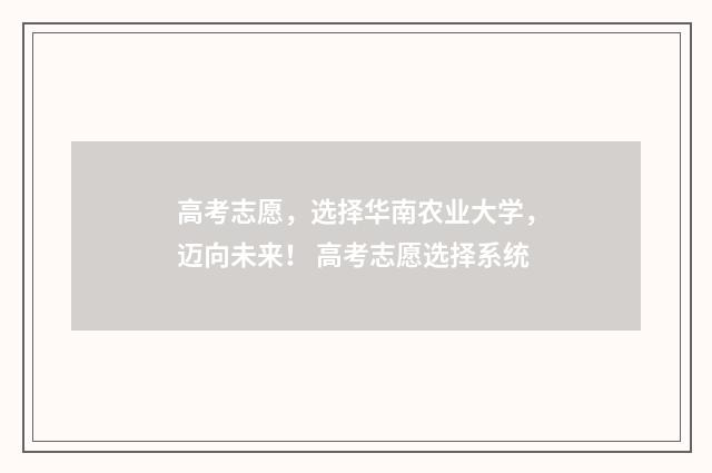 高考志愿，选择华南农业大学，迈向未来！ 高考志愿选择系统
