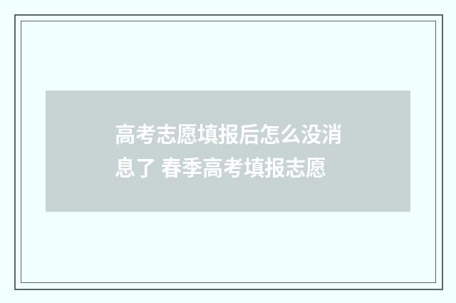 高考志愿填报后怎么没消息了 春季高考填报志愿