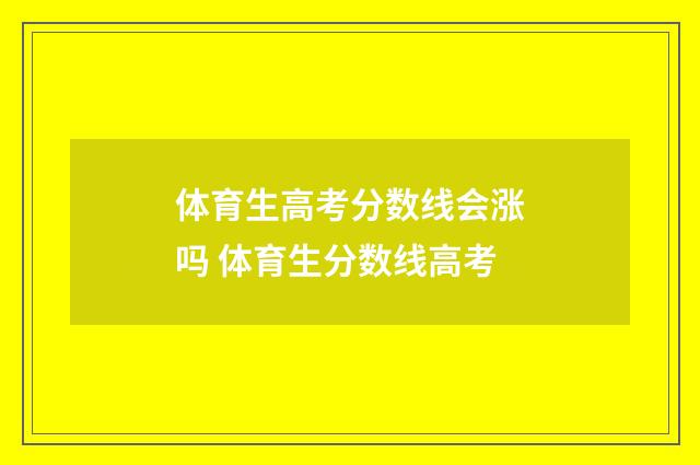 体育生高考分数线会涨吗 体育生分数线高考