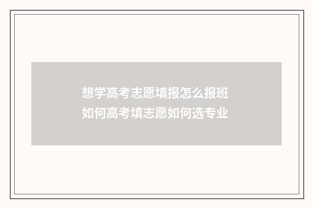 想学高考志愿填报怎么报班 如何高考填志愿如何选专业