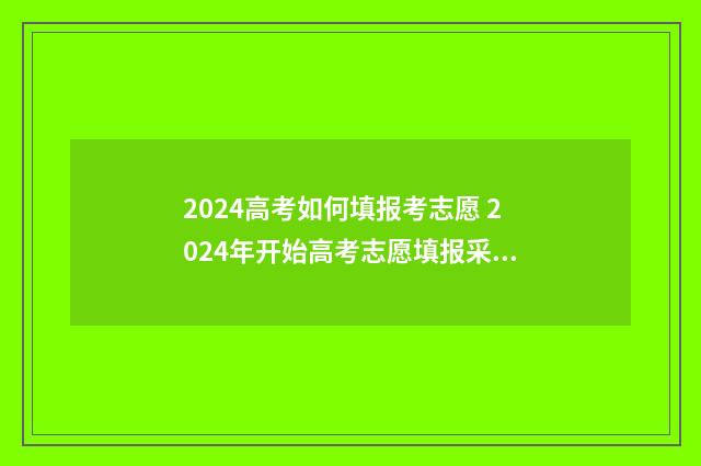 2024高考如何填报考志愿 2024年开始高考志愿填报采取什么模式