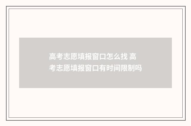 高考志愿填报窗口怎么找 高考志愿填报窗口有时间限制吗
