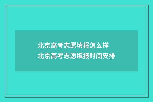 北京高考志愿填报怎么样 北京高考志愿填报时间安排