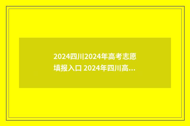 2024四川2024年高考志愿填报入口 2024年四川高考改革最新方案