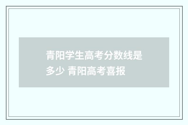 青阳学生高考分数线是多少 青阳高考喜报