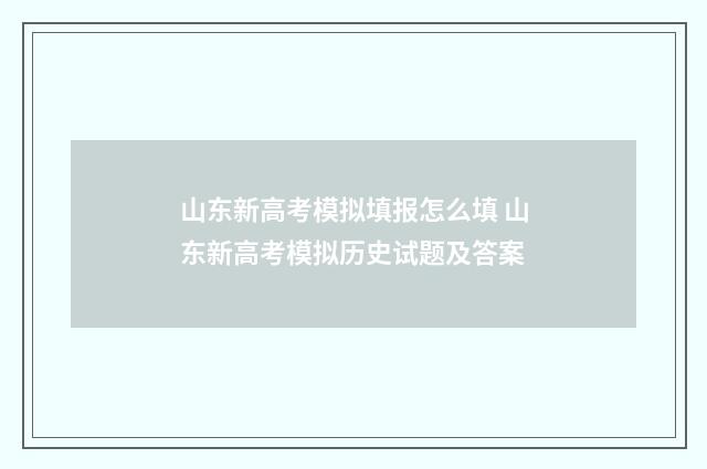 山东新高考模拟填报怎么填 山东新高考模拟历史试题及答案