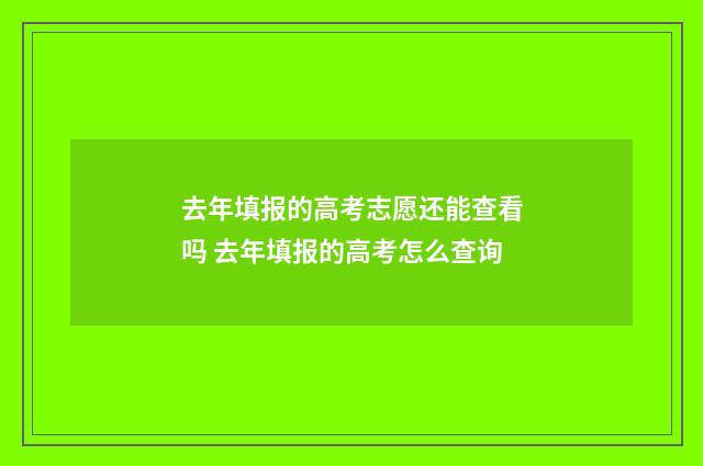 去年填报的高考志愿还能查看吗 去年填报的高考怎么查询