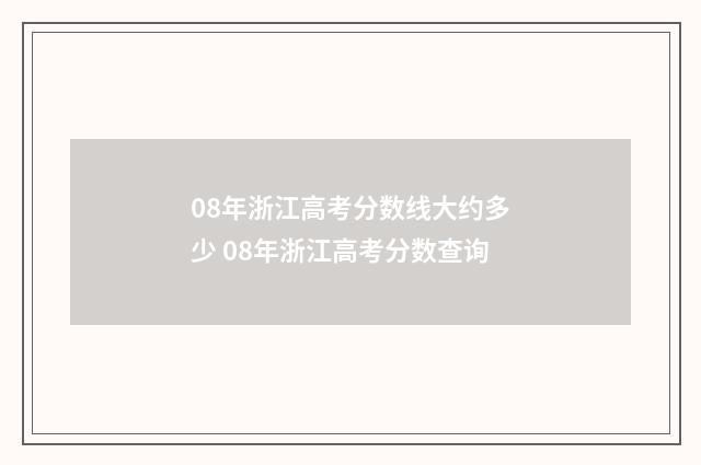 08年浙江高考分数线大约多少 08年浙江高考分数查询