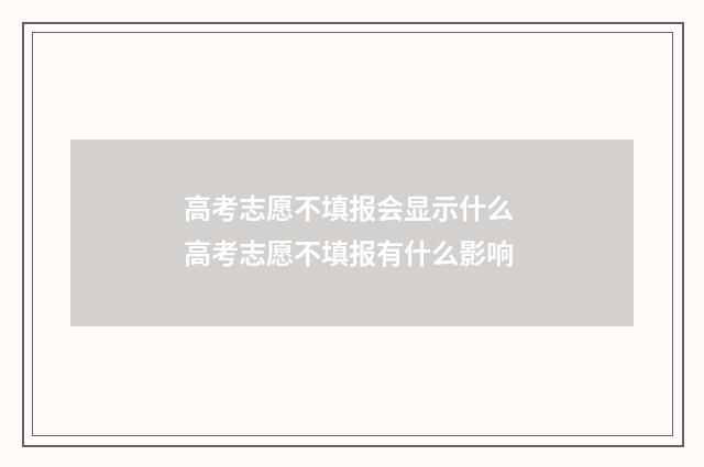 高考志愿不填报会显示什么 高考志愿不填报有什么影响