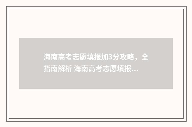 海南高考志愿填报加3分攻略，全指南解析 海南高考志愿填报表格