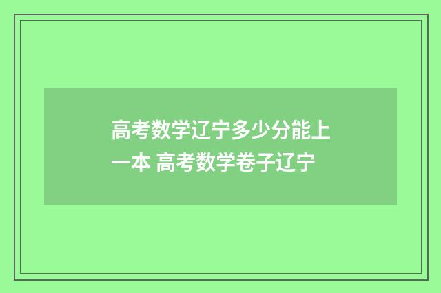 高考数学辽宁多少分能上一本 高考数学卷子辽宁