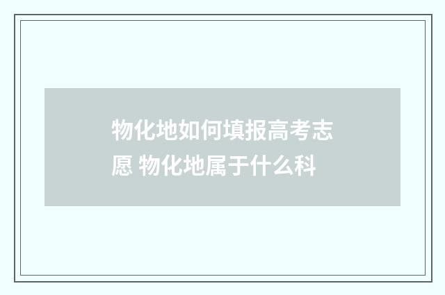 物化地如何填报高考志愿 物化地属于什么科
