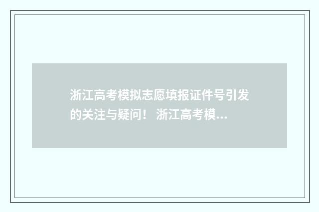 浙江高考模拟志愿填报证件号引发的关注与疑问！ 浙江高考模拟志愿填报入口官网