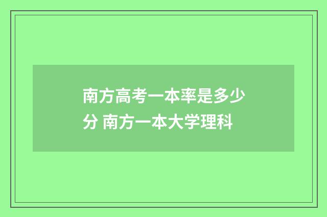 南方高考一本率是多少分 南方一本大学理科