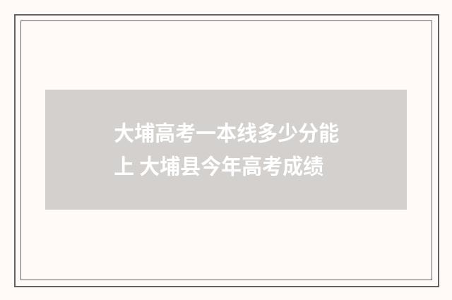 大埔高考一本线多少分能上 大埔县今年高考成绩