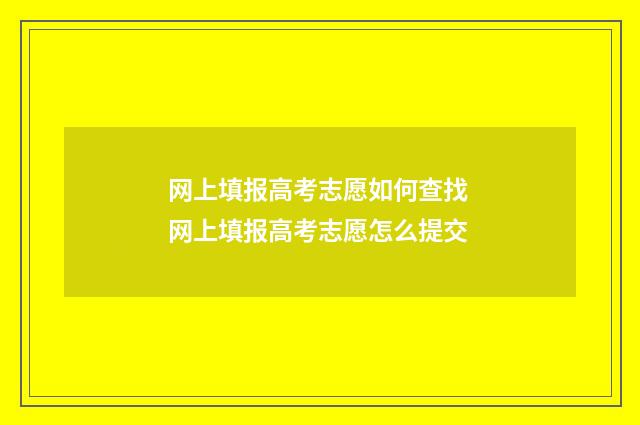 网上填报高考志愿如何查找 网上填报高考志愿怎么提交