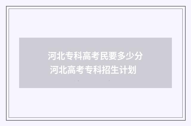 河北专科高考民要多少分 河北高考专科招生计划
