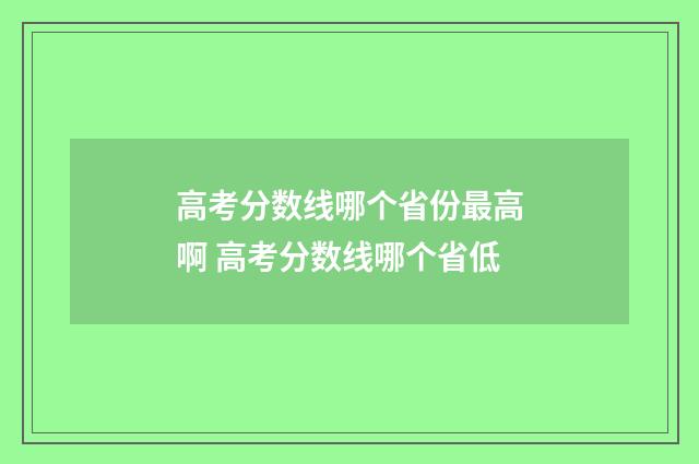 高考分数线哪个省份最高啊 高考分数线哪个省低