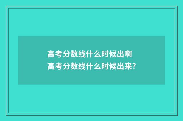 高考分数线什么时候出啊 高考分数线什么时候出来?