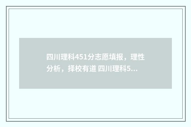 四川理科451分志愿填报，理性分析，择校有道 四川理科584分