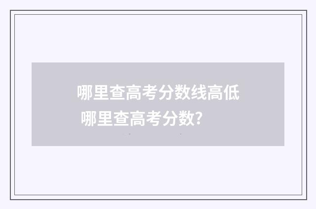 哪里查高考分数线高低 哪里查高考分数?