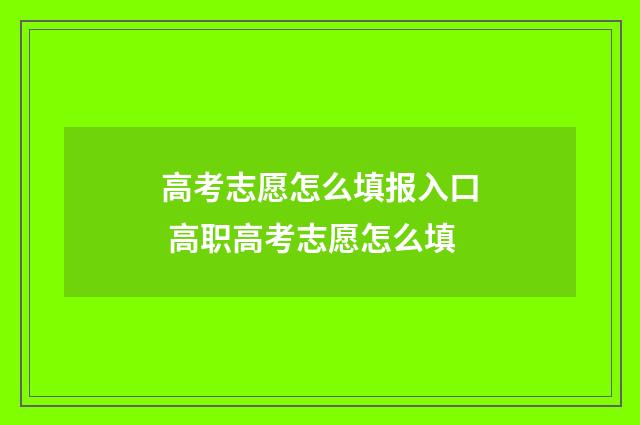 高考志愿怎么填报入口 高职高考志愿怎么填
