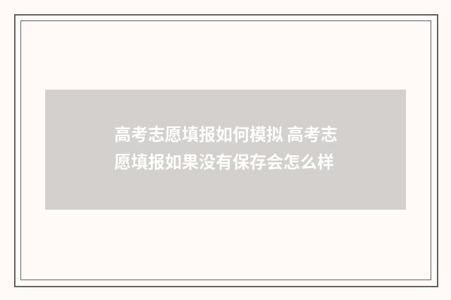 高考志愿填报如何模拟 高考志愿填报如果没有保存会怎么样