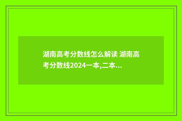 湖南高考分数线怎么解读 湖南高考分数线2024一本,二本,专科