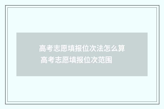 高考志愿填报位次法怎么算 高考志愿填报位次范围