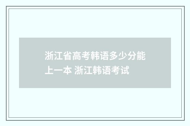 浙江省高考韩语多少分能上一本 浙江韩语考试