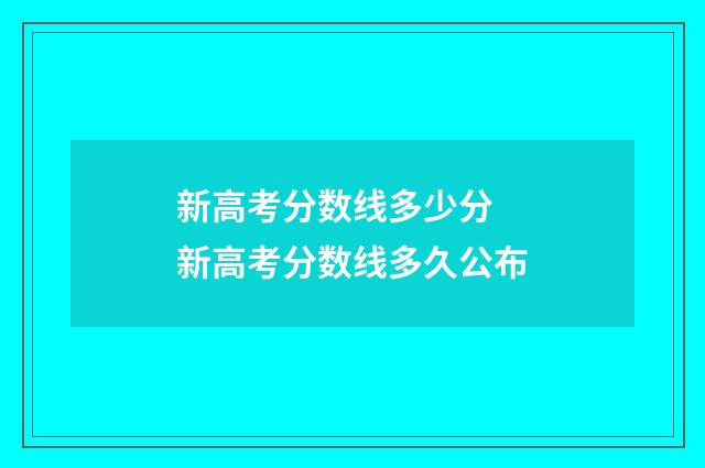 新高考分数线多少分 新高考分数线多久公布