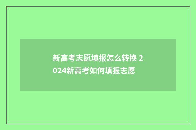 新高考志愿填报怎么转换 2024新高考如何填报志愿