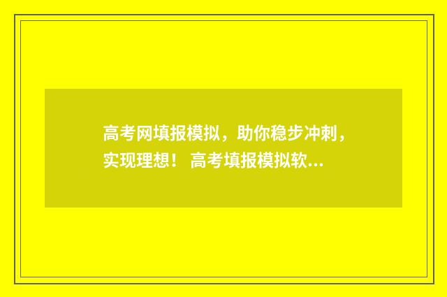 高考网填报模拟，助你稳步冲刺，实现理想！ 高考填报模拟软件