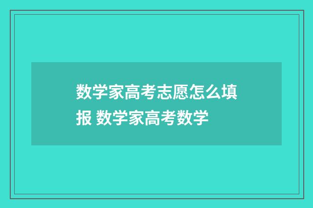 数学家高考志愿怎么填报 数学家高考数学