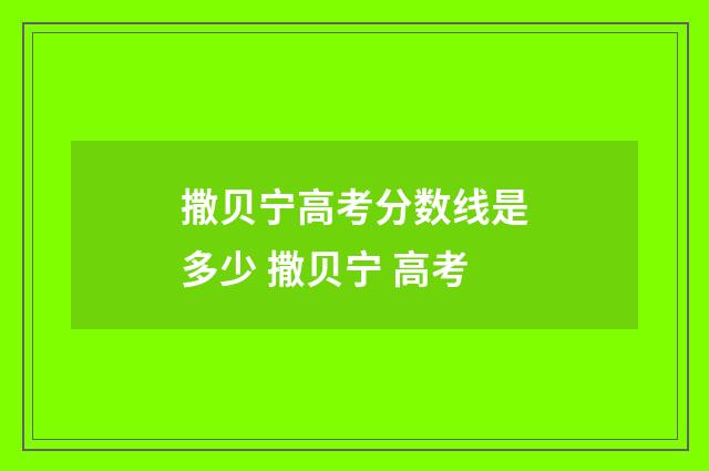 撒贝宁高考分数线是多少 撒贝宁 高考