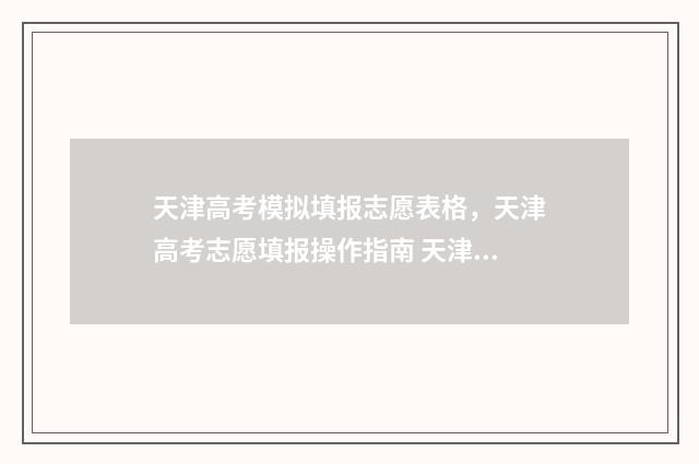 天津高考模拟填报志愿表格，天津高考志愿填报操作指南 天津高考模拟填报志愿流程
