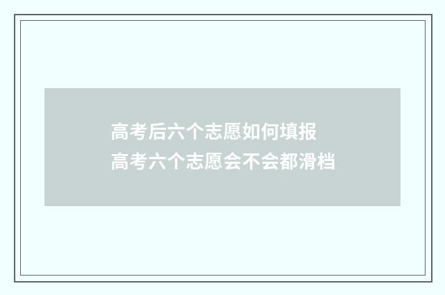 高考后六个志愿如何填报 高考六个志愿会不会都滑档