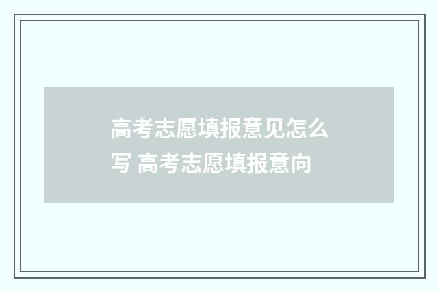 高考志愿填报意见怎么写 高考志愿填报意向